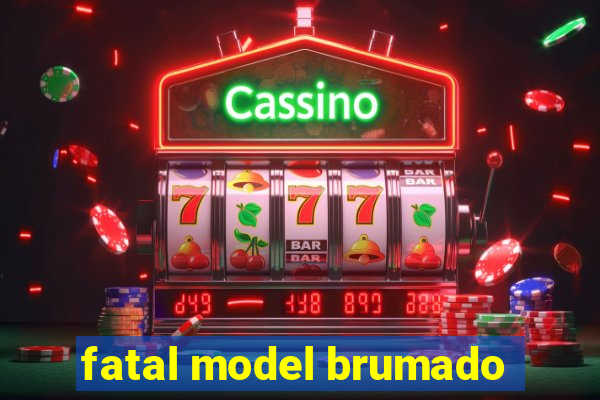 fatal model brumado