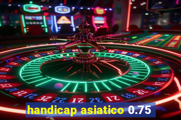 handicap asiatico 0.75