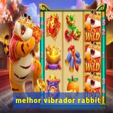 melhor vibrador rabbit