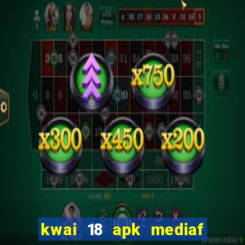 kwai 18 apk mediaf  re