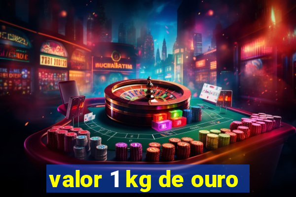 valor 1 kg de ouro