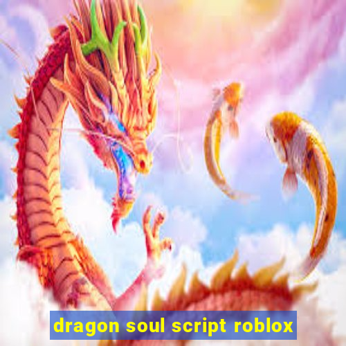 dragon soul script roblox