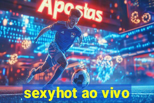 sexyhot ao vivo