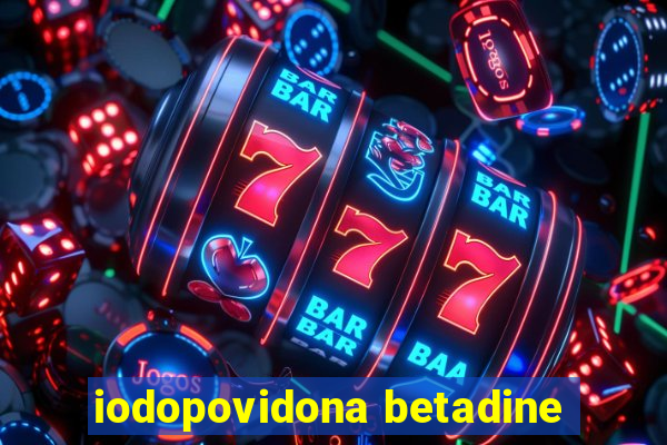 iodopovidona betadine