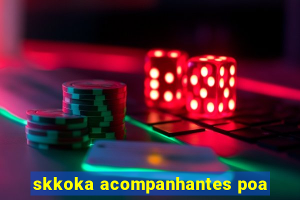 skkoka acompanhantes poa