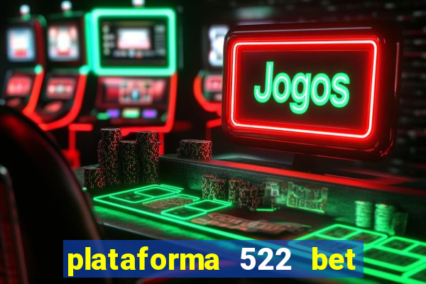 plataforma 522 bet é confiável