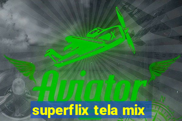 superflix tela mix