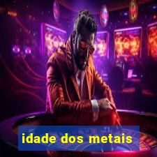 idade dos metais