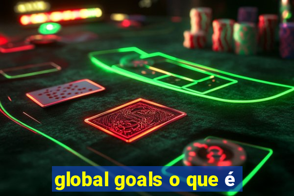 global goals o que é