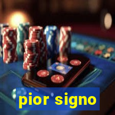 pior signo