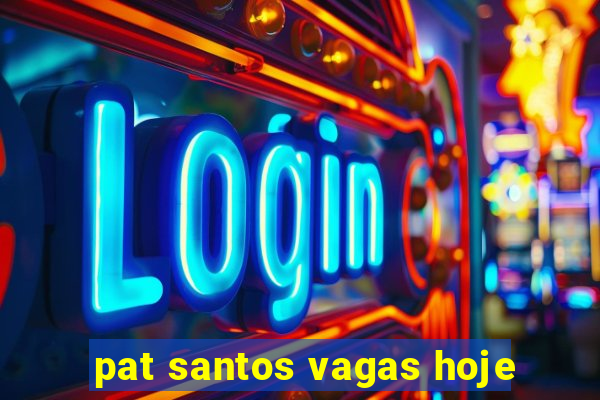 pat santos vagas hoje