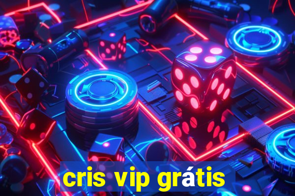 cris vip grátis