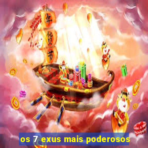 os 7 exus mais poderosos