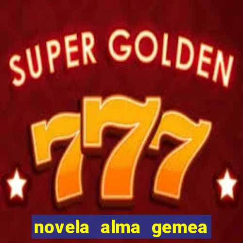 novela alma gemea capitulo 2