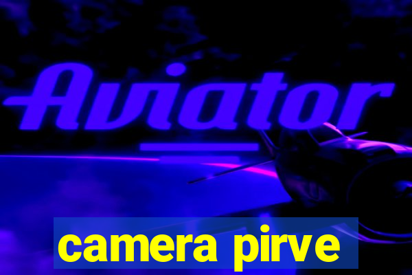 camera pirve