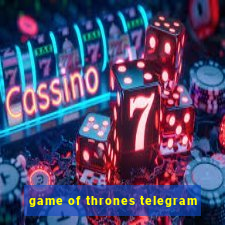 game of thrones telegram