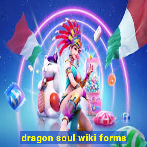 dragon soul wiki forms