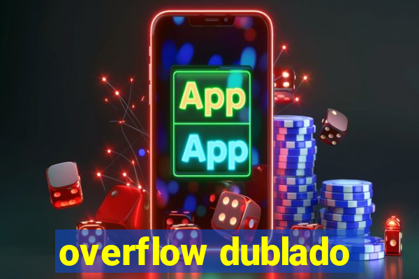 overflow dublado