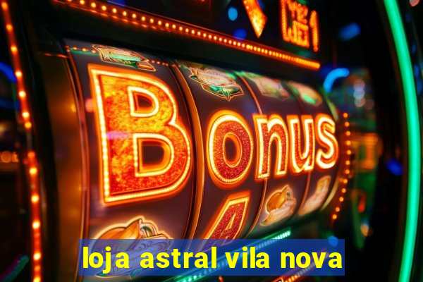 loja astral vila nova