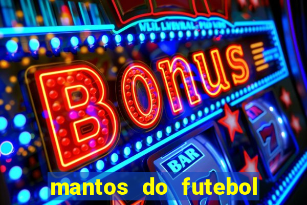 mantos do futebol jogos de hoje