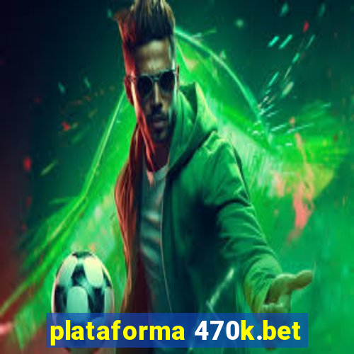 plataforma 470k.bet