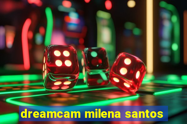 dreamcam milena santos